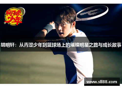 胡明轩：从青涩少年到篮球场上的璀璨明星之路与成长故事