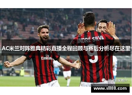 AC米兰对阵雅典精彩直播全程回顾与赛后分析尽在这里 AC米兰对阵雅典精彩直播全程回顾与赛后分析尽在这里