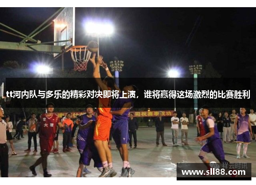 tt河内队与多乐的精彩对决即将上演，谁将赢得这场激烈的比赛胜利